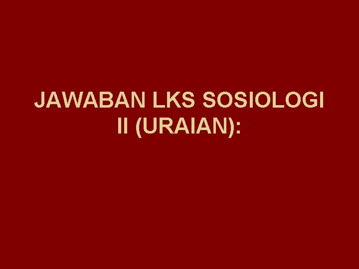 JAWABAN LKS SOSIOLOGI II (URAIAN): 