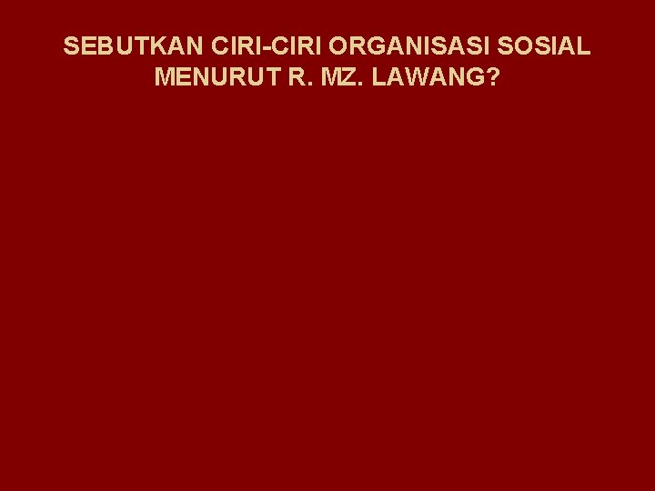 SEBUTKAN CIRI-CIRI ORGANISASI SOSIAL MENURUT R. MZ. LAWANG? 