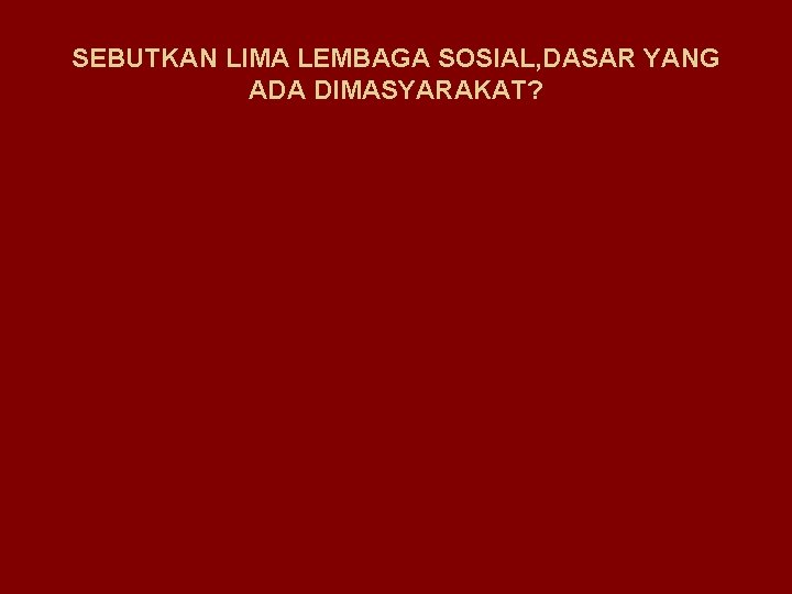 SEBUTKAN LIMA LEMBAGA SOSIAL, DASAR YANG ADA DIMASYARAKAT? 