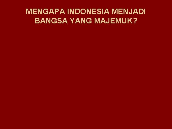 MENGAPA INDONESIA MENJADI BANGSA YANG MAJEMUK? 