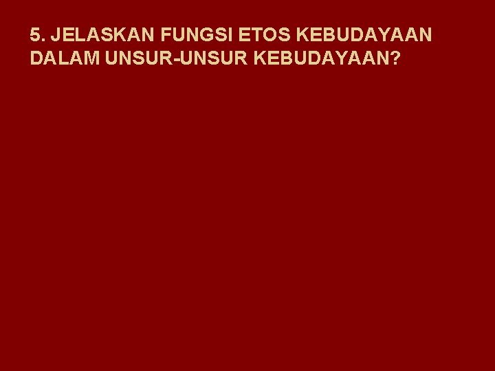 5. JELASKAN FUNGSI ETOS KEBUDAYAAN DALAM UNSUR-UNSUR KEBUDAYAAN? 