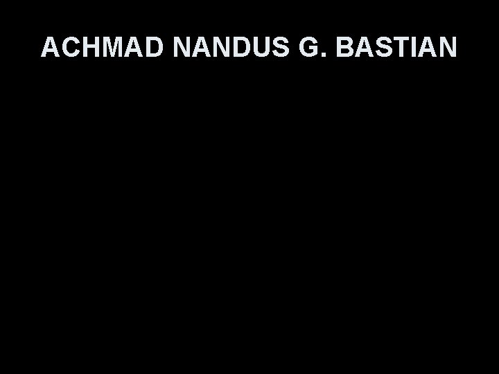 ACHMAD NANDUS G. BASTIAN 