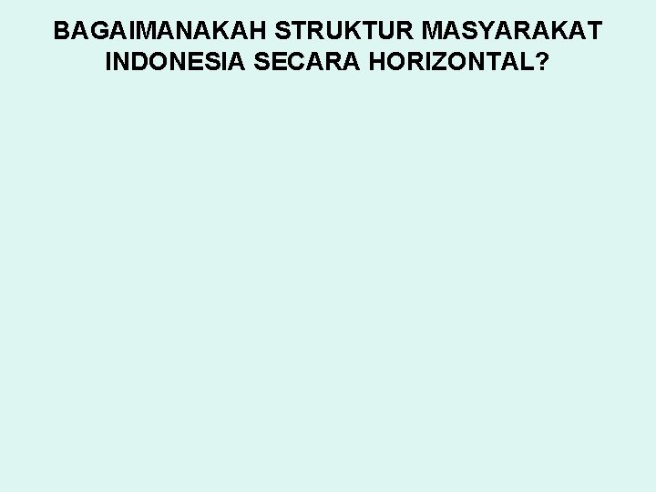 BAGAIMANAKAH STRUKTUR MASYARAKAT INDONESIA SECARA HORIZONTAL? 