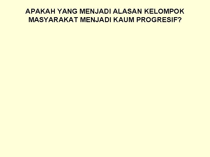 APAKAH YANG MENJADI ALASAN KELOMPOK MASYARAKAT MENJADI KAUM PROGRESIF? 