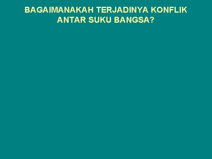 BAGAIMANAKAH TERJADINYA KONFLIK ANTAR SUKU BANGSA? 