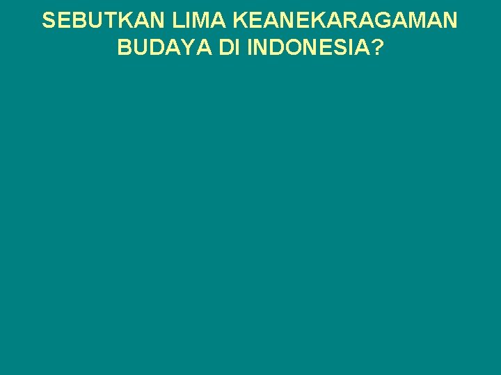 SEBUTKAN LIMA KEANEKARAGAMAN BUDAYA DI INDONESIA? 