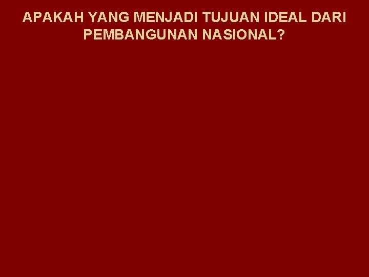 APAKAH YANG MENJADI TUJUAN IDEAL DARI PEMBANGUNAN NASIONAL? 