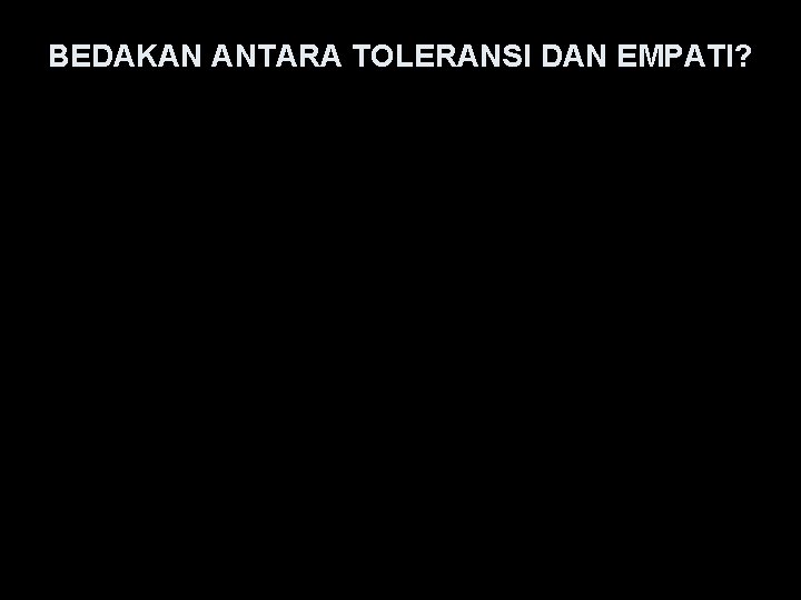 BEDAKAN ANTARA TOLERANSI DAN EMPATI? 