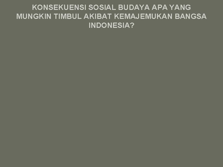 KONSEKUENSI SOSIAL BUDAYA APA YANG MUNGKIN TIMBUL AKIBAT KEMAJEMUKAN BANGSA INDONESIA? 