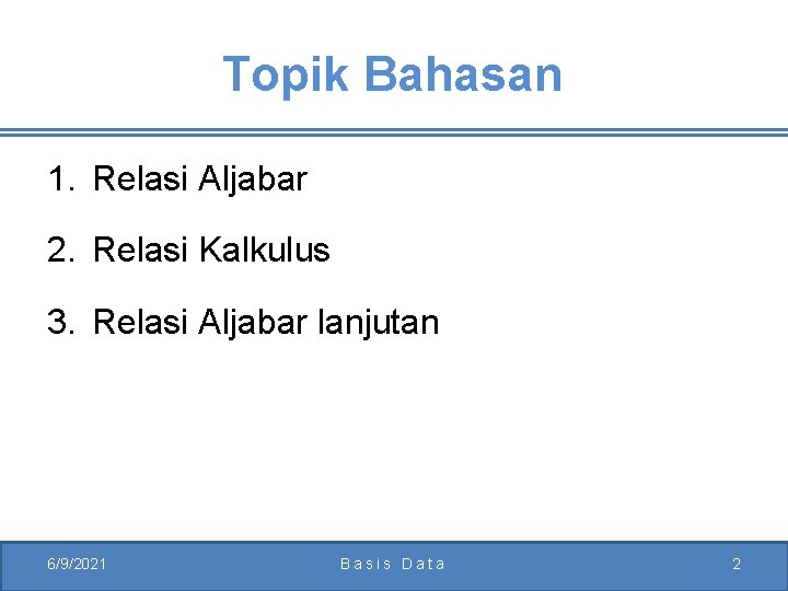 Topik Bahasan 1. Relasi Aljabar 2. Relasi Kalkulus 3. Relasi Aljabar lanjutan 6/9/2021 Basis