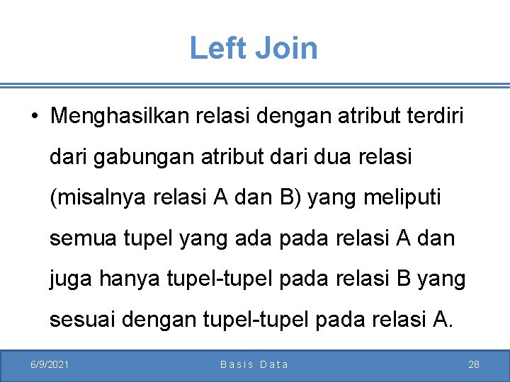 Left Join • Menghasilkan relasi dengan atribut terdiri dari gabungan atribut dari dua relasi