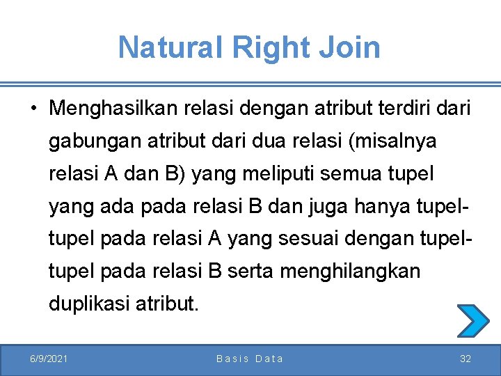Natural Right Join • Menghasilkan relasi dengan atribut terdiri dari gabungan atribut dari dua
