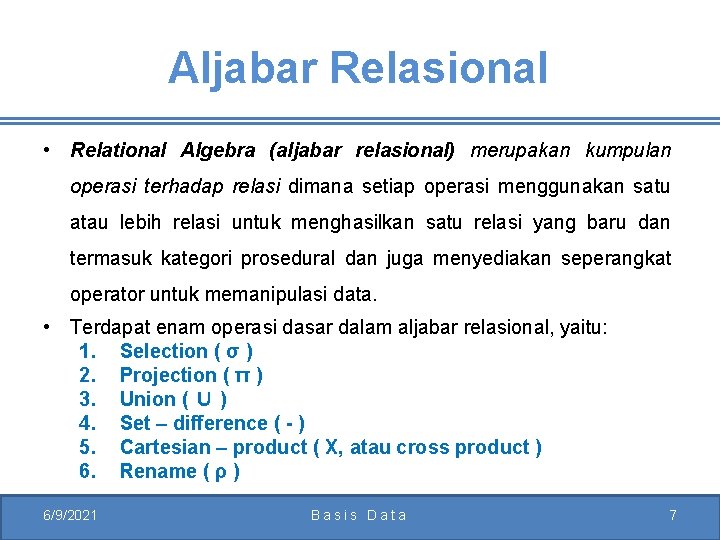 Aljabar Relasional • Relational Algebra (aljabar relasional) merupakan kumpulan operasi terhadap relasi dimana setiap