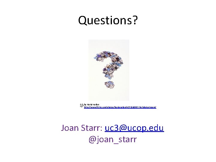 Questions? by Horia Varlan http: //www. flickr. com/photos/horiavarlan/4273168957/in/photostream/ Joan Starr: uc 3@ucop. edu @joan_starr