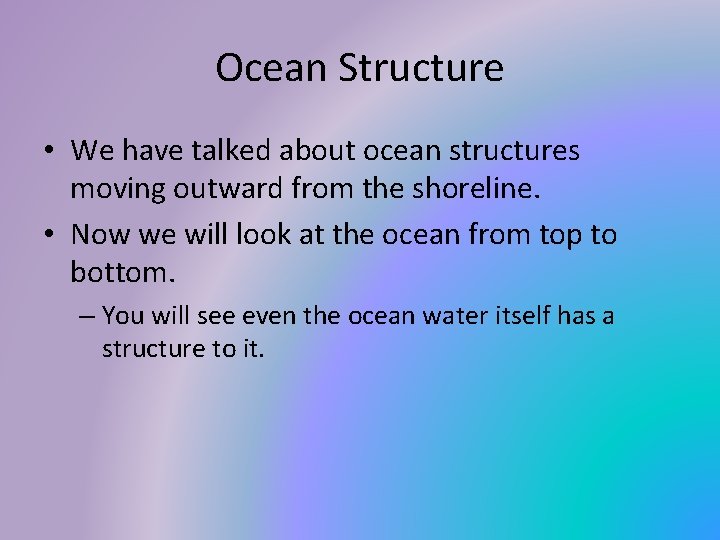 Ocean Structure • We have talked about ocean structures moving outward from the shoreline.
