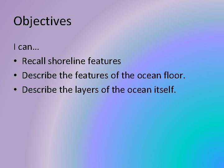 Objectives I can… • Recall shoreline features • Describe the features of the ocean