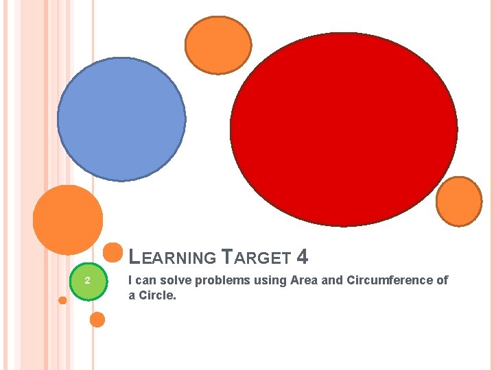 LEARNING TARGET 4 2 I can solve problems using Area and Circumference of a