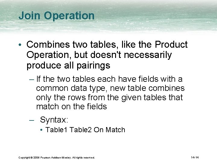 Join Operation • Combines two tables, like the Product Operation, but doesn't necessarily produce