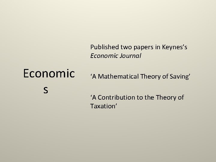 Published two papers in Keynes’s Economic Journal Economic s ‘A Mathematical Theory of Saving’
