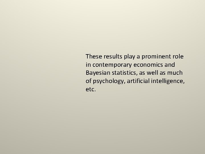 These results play a prominent role in contemporary economics and Bayesian statistics, as well