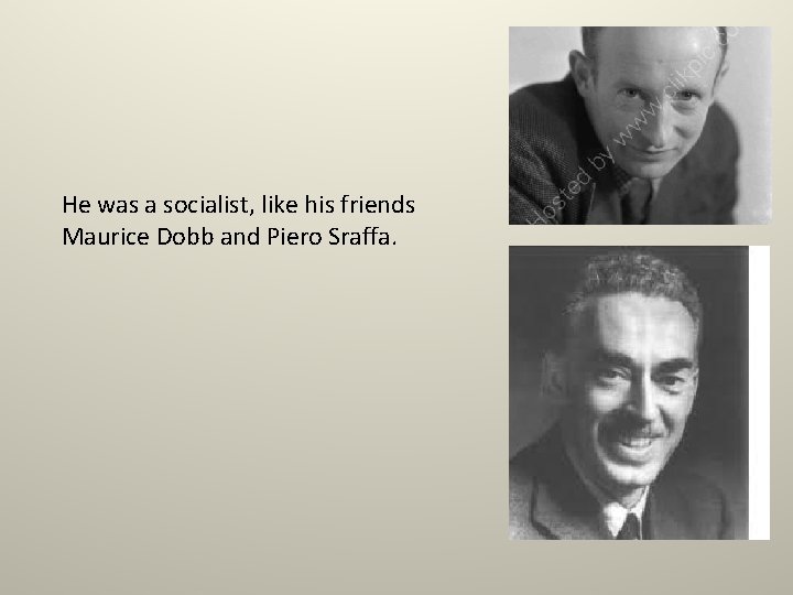 He was a socialist, like his friends Maurice Dobb and Piero Sraffa. 