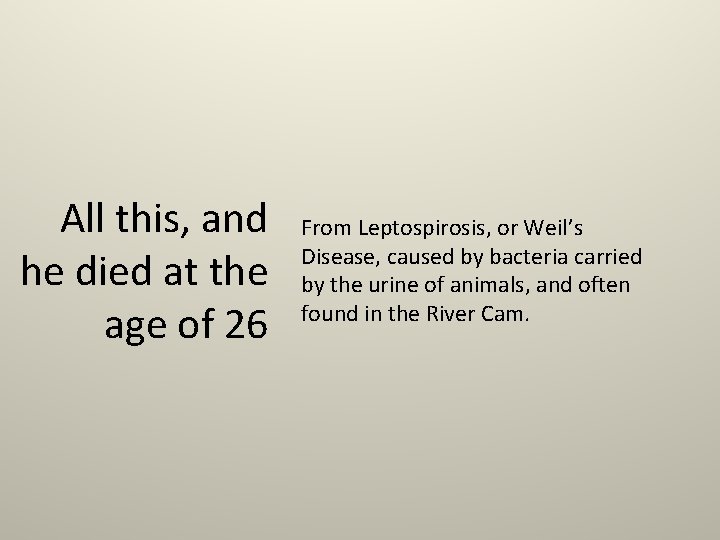 All this, and he died at the age of 26 From Leptospirosis, or Weil’s