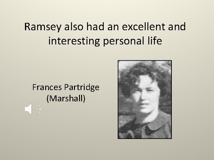 Ramsey also had an excellent and interesting personal life Frances Partridge (Marshall) 