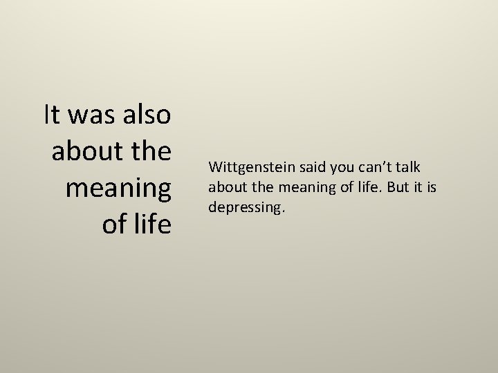 It was also about the meaning of life Wittgenstein said you can’t talk about
