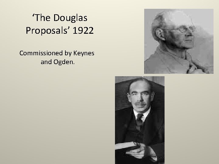 ‘The Douglas Proposals’ 1922 Commissioned by Keynes and Ogden. 