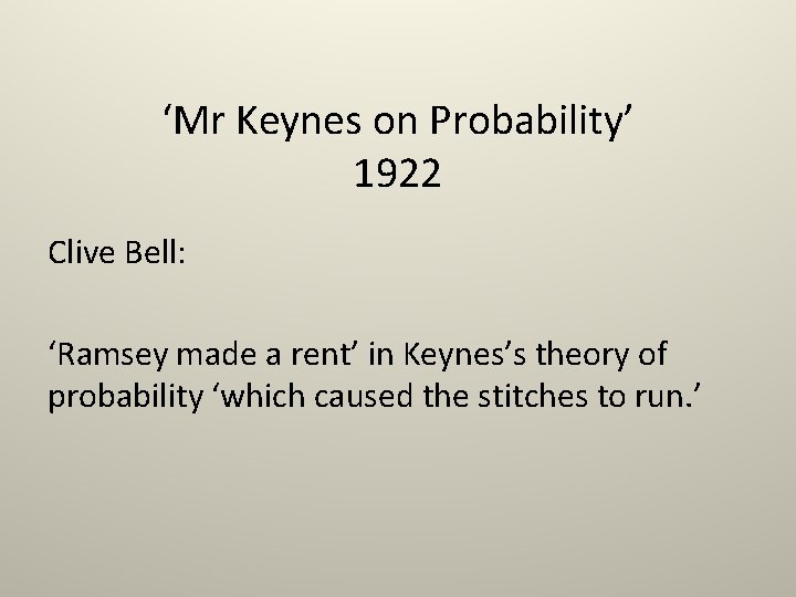 ‘Mr Keynes on Probability’ 1922 Clive Bell: ‘Ramsey made a rent’ in Keynes’s theory