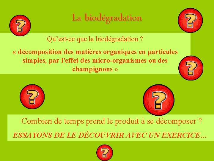 La biodégradation Qu’est-ce que la biodégradation ? « décomposition des matières organiques en particules