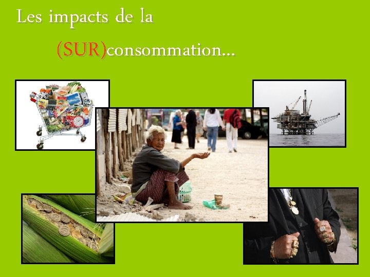 Les impacts de la (SUR)consommation. . . 