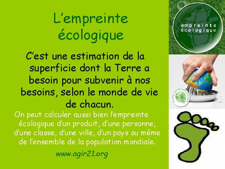 L’empreinte écologique C’est une estimation de la superficie dont la Terre a besoin pour