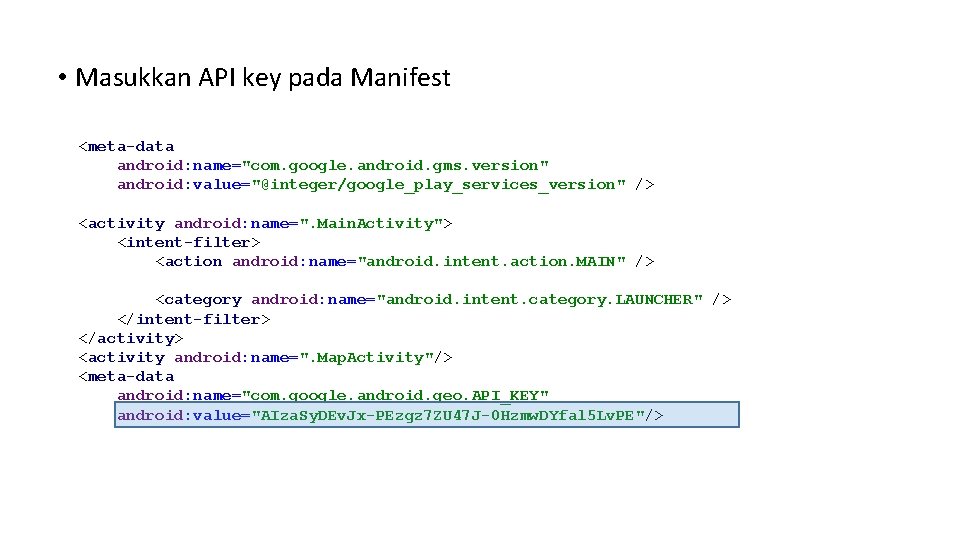  • Masukkan API key pada Manifest <meta-data android: name="com. google. android. gms. version"