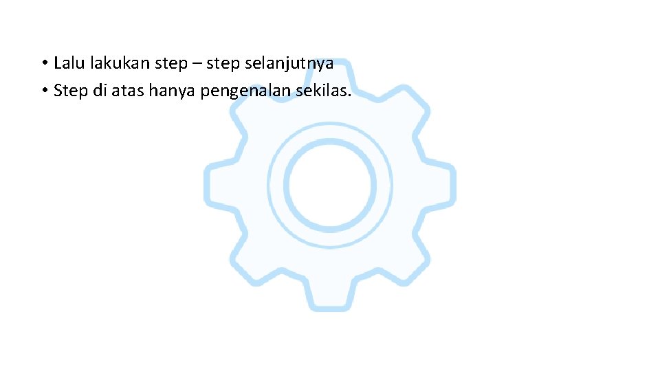  • Lalu lakukan step – step selanjutnya • Step di atas hanya pengenalan