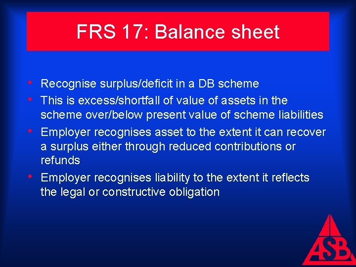 FRS 17: Balance sheet • Recognise surplus/deficit in a DB scheme • This is
