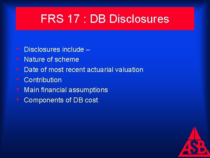 FRS 17 : DB Disclosures • • • Disclosures include – Nature of scheme