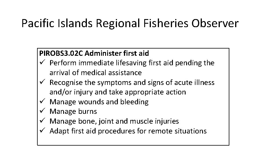 Pacific Islands Regional Fisheries Observer PIROBS 3. 02 C Administer first aid ü Perform