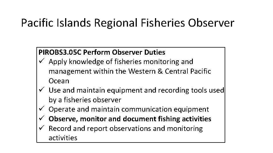 Pacific Islands Regional Fisheries Observer PIROBS 3. 05 C Perform Observer Duties ü Apply