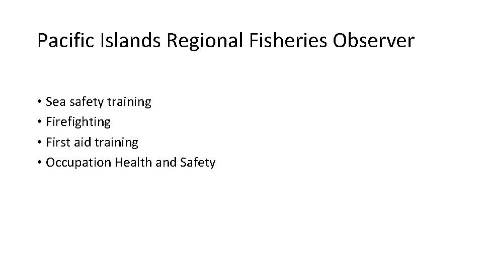 Pacific Islands Regional Fisheries Observer • Sea safety training • Firefighting • First aid