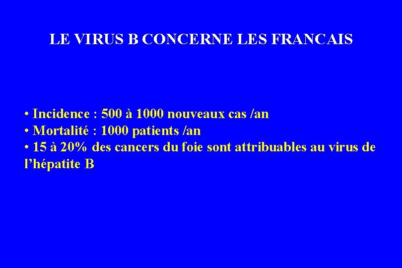 LE VIRUS B CONCERNE LES FRANCAIS • Incidence : 500 à 1000 nouveaux cas LE VIRUS B CONCERNE LES FRANCAIS • Incidence : 500 à 1000 nouveaux cas
