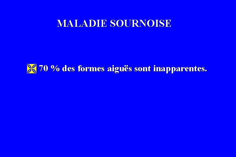 MALADIE SOURNOISE Ì 70 % des formes aiguës sont inapparentes. MALADIE SOURNOISE Ì 70 % des formes aiguës sont inapparentes.