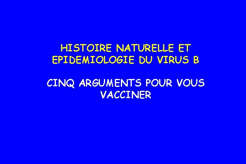 HISTOIRE NATURELLE ET EPIDEMIOLOGIE DU VIRUS B CINQ ARGUMENTS POUR VOUS VACCINER HISTOIRE NATURELLE ET EPIDEMIOLOGIE DU VIRUS B CINQ ARGUMENTS POUR VOUS VACCINER