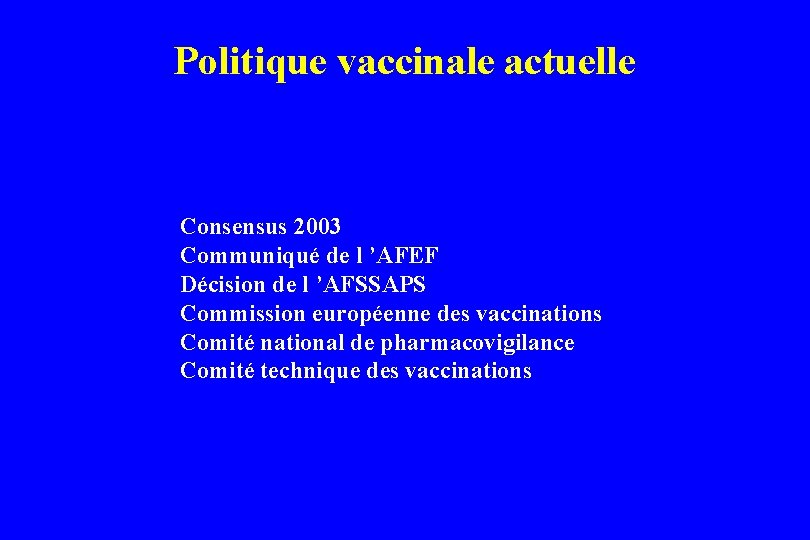 Politique vaccinale actuelle Consensus 2003 Communiqué de l ’AFEF Décision de l ’AFSSAPS Commission Politique vaccinale actuelle Consensus 2003 Communiqué de l ’AFEF Décision de l ’AFSSAPS Commission