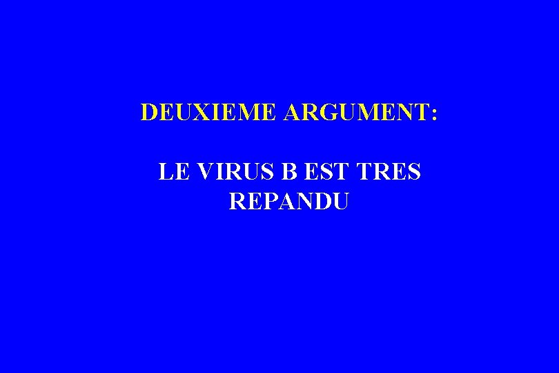 DEUXIEME ARGUMENT: LE VIRUS B EST TRES REPANDU DEUXIEME ARGUMENT: LE VIRUS B EST TRES REPANDU