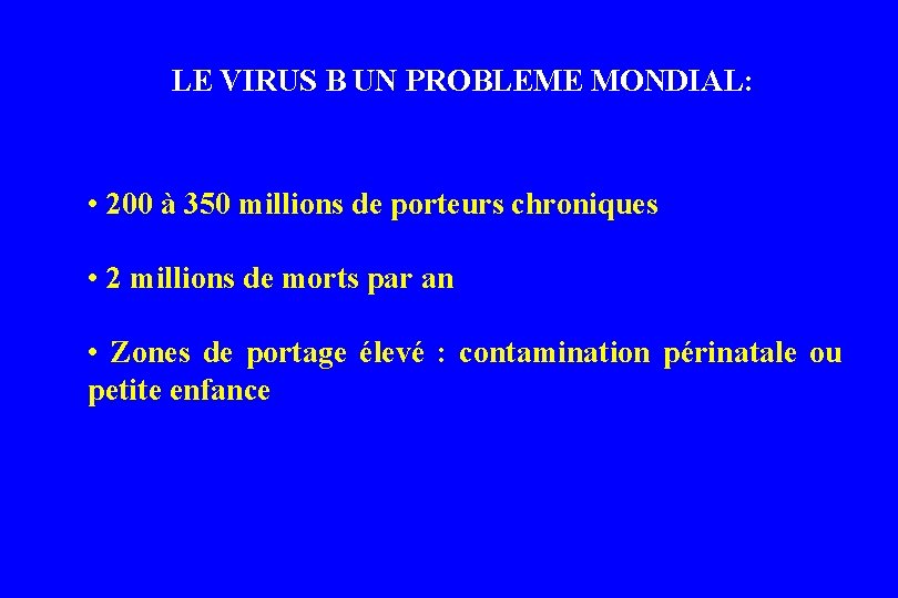 LE VIRUS B UN PROBLEME MONDIAL: • 200 à 350 millions de porteurs chroniques LE VIRUS B UN PROBLEME MONDIAL: • 200 à 350 millions de porteurs chroniques