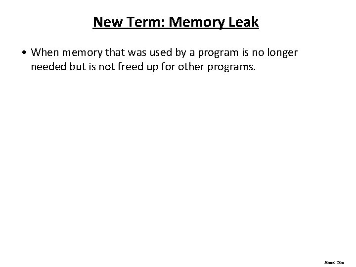 New Term: Memory Leak • When memory that was used by a program is New Term: Memory Leak • When memory that was used by a program is