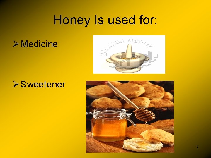 Honey Is used for: Ø Medicine Ø Sweetener 7 