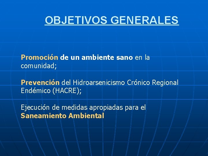 OBJETIVOS GENERALES Promoción de un ambiente sano en la comunidad; Prevención del Hidroarsenicismo Crónico