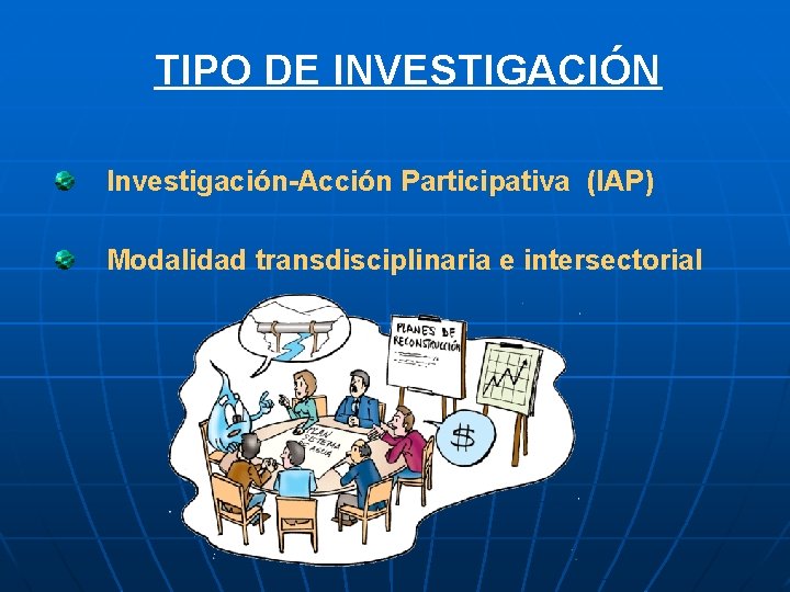 TIPO DE INVESTIGACIÓN Investigación-Acción Participativa (IAP) Modalidad transdisciplinaria e intersectorial 
